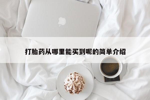 流产药购买微信打胎药从哪里能买到呢的简单介绍